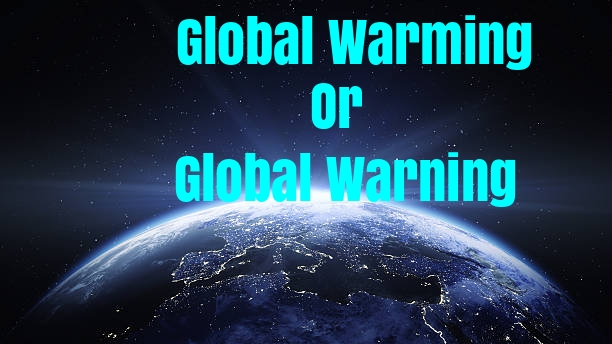 Global 'Warming' or Global 'Warning' ...!!