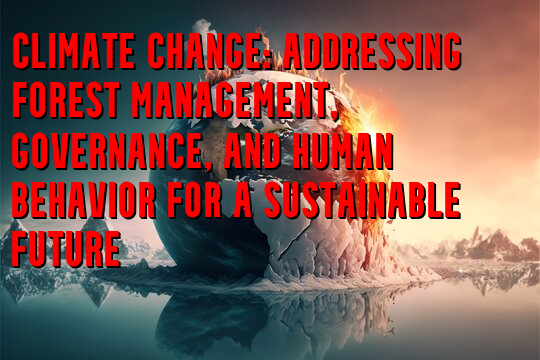 Climate Change: Addressing Forest Management, Governance, and Human Behavior for a Sustainable Future