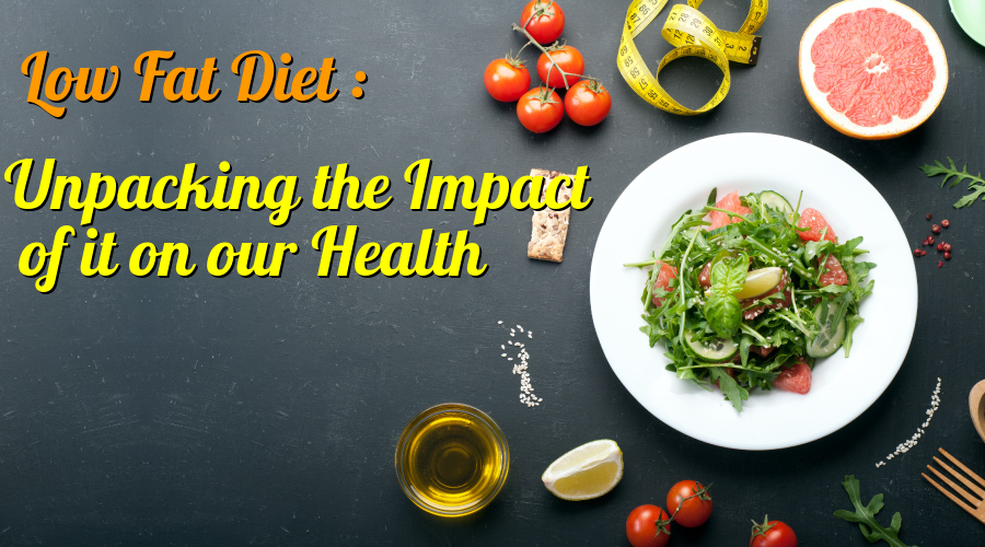 Low Fat Diet : Unpacking the Impact of it on our Health